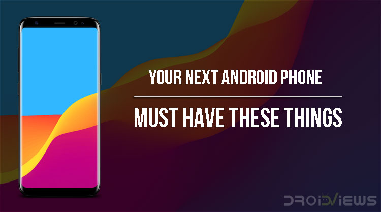 Your Next Android Phone Must Have These Things