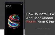 How To Install TWRP and Root Xiaomi Redmi Note 5 Pro