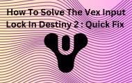 How To Solve The Vex Input Locks In Destiny 2: Quick Fix