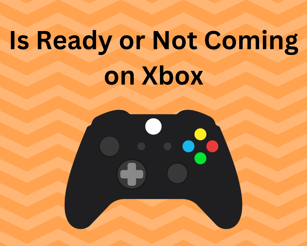 Is Ready or Not Coming on Xbox