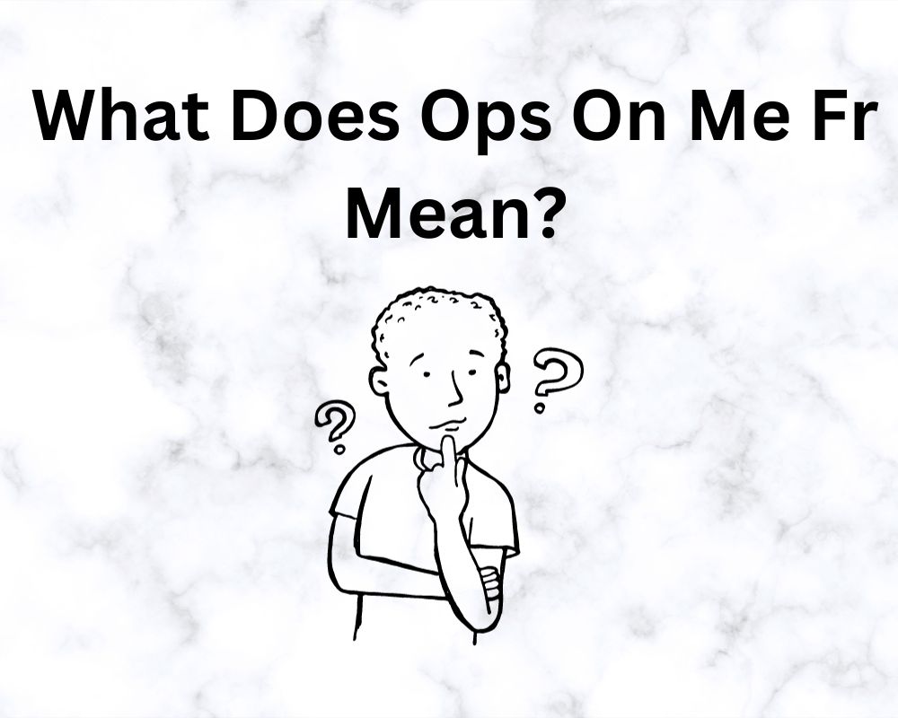 What Does Ops On Me Fr Mean
