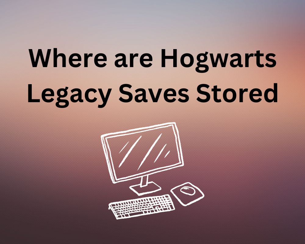 Where are Hogwarts Legacy Saves Stored