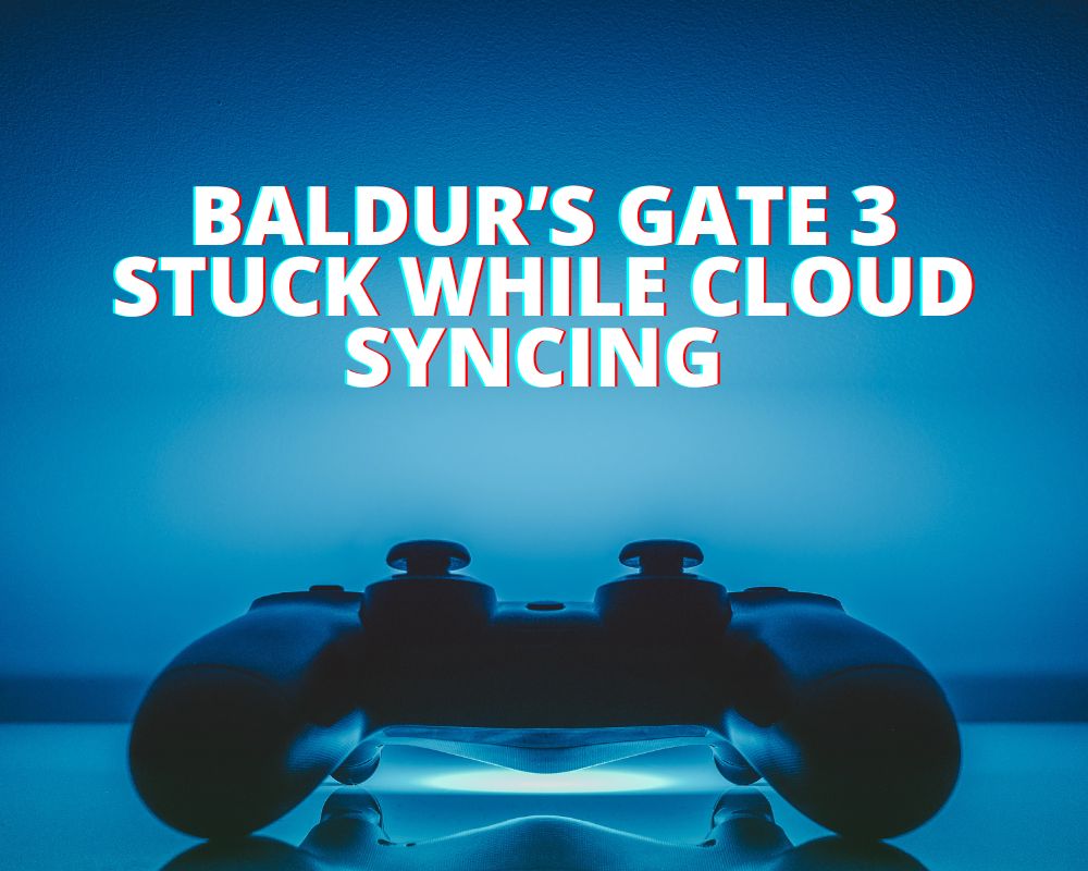 Baldur’s Gate 3 Stuck while cloud syncing